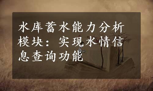 水库蓄水能力分析模块：实现水情信息查询功能