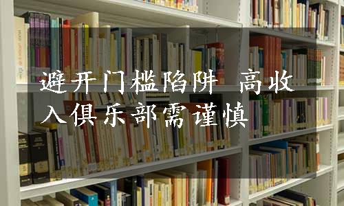 避开门槛陷阱 高收入俱乐部需谨慎