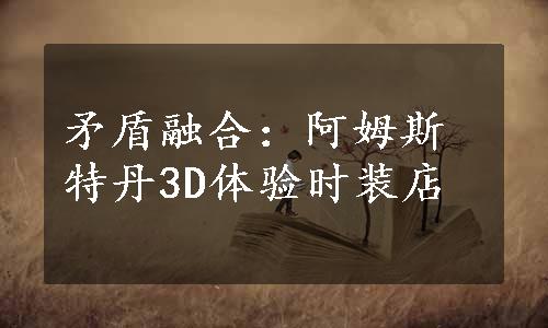 矛盾融合：阿姆斯特丹3D体验时装店