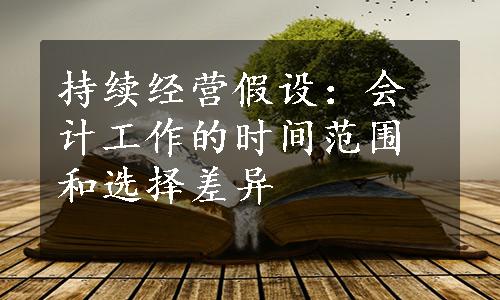 持续经营假设：会计工作的时间范围和选择差异