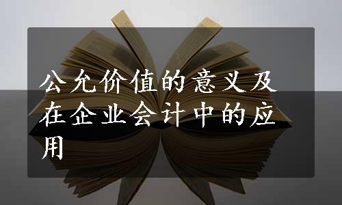 公允价值的意义及在企业会计中的应用