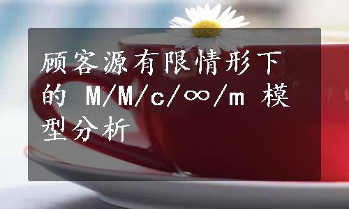 顾客源有限情形下的 M/M/c/∞/m 模型分析