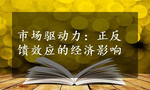 市场驱动力：正反馈效应的经济影响