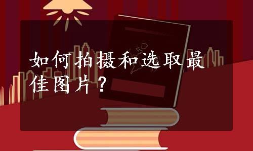 如何拍摄和选取最佳图片？