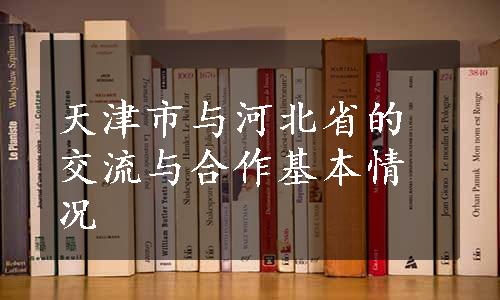 天津市与河北省的交流与合作基本情况