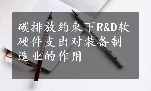 碳排放约束下R&D软硬件支出对装备制造业的作用