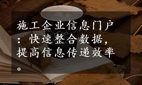 施工企业信息门户：快速整合数据，提高信息传递效率。