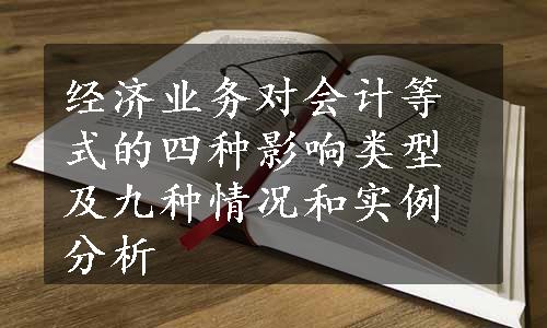 经济业务对会计等式的四种影响类型及九种情况和实例分析