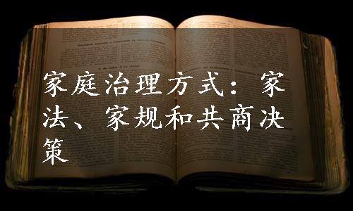 家庭治理方式：家法、家规和共商决策