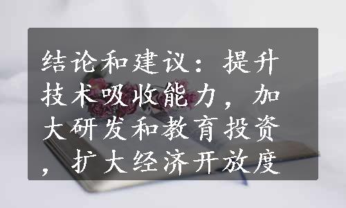 结论和建议：提升技术吸收能力，加大研发和教育投资，扩大经济开放度