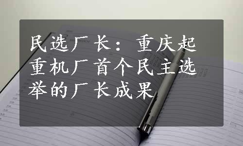 民选厂长：重庆起重机厂首个民主选举的厂长成果