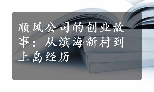 顺风公司的创业故事：从滨海新村到上岛经历