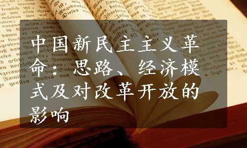 中国新民主主义革命：思路、经济模式及对改革开放的影响