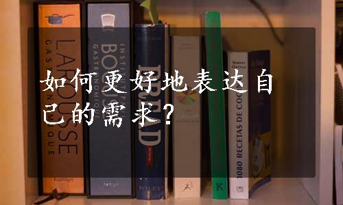 如何更好地表达自己的需求？