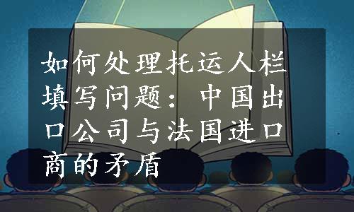 如何处理托运人栏填写问题：中国出口公司与法国进口商的矛盾