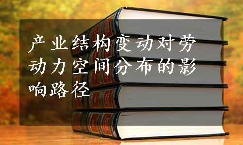 产业结构变动对劳动力空间分布的影响路径