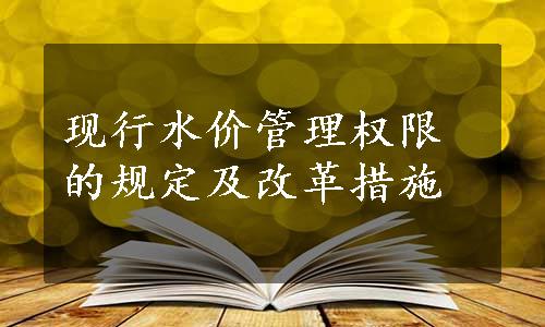 现行水价管理权限的规定及改革措施