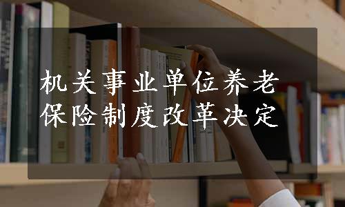 机关事业单位养老保险制度改革决定