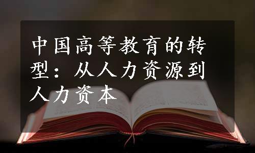 中国高等教育的转型：从人力资源到人力资本