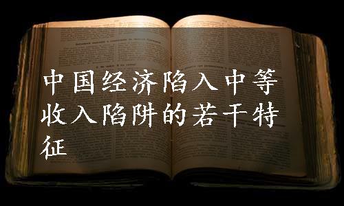 中国经济陷入中等收入陷阱的若干特征