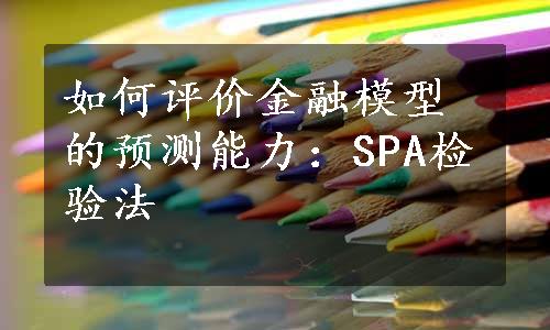 如何评价金融模型的预测能力：SPA检验法