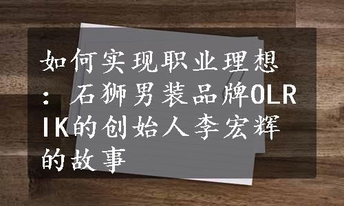 如何实现职业理想：石狮男装品牌OLRIK的创始人李宏辉的故事
