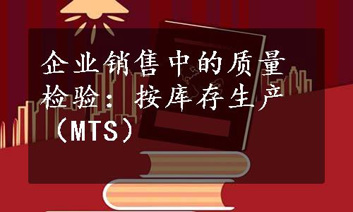 企业销售中的质量检验：按库存生产（MTS）