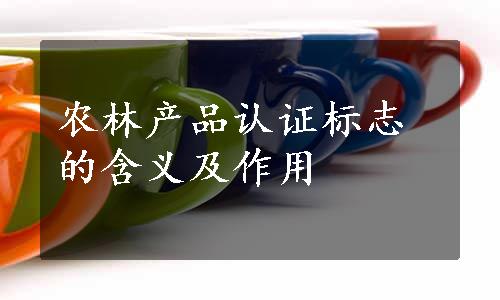 农林产品认证标志的含义及作用