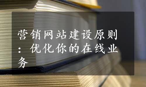 营销网站建设原则：优化你的在线业务