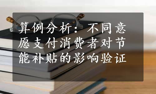 算例分析：不同意愿支付消费者对节能补贴的影响验证