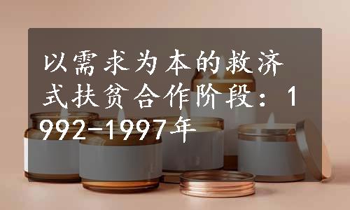 以需求为本的救济式扶贫合作阶段：1992-1997年