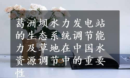 葛洲坝水力发电站的生态系统调节能力及草地在中国水资源调节中的重要性