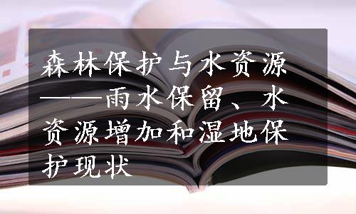 森林保护与水资源——雨水保留、水资源增加和湿地保护现状