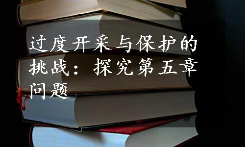 过度开采与保护的挑战：探究第五章问题