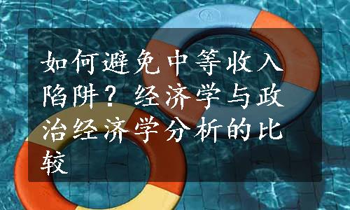 如何避免中等收入陷阱？经济学与政治经济学分析的比较