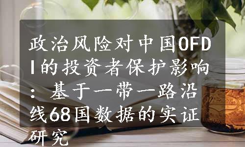 政治风险对中国OFDI的投资者保护影响：基于一带一路沿线68国数据的实证研究