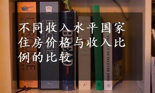 不同收入水平国家住房价格与收入比例的比较