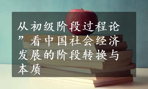 从初级阶段过程论”看中国社会经济发展的阶段转换与本质