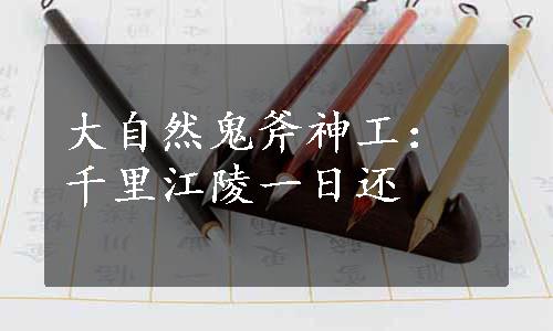 大自然鬼斧神工：千里江陵一日还