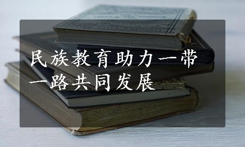 民族教育助力一带一路共同发展