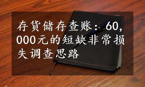 存货储存查账：60,000元的短缺非常损失调查思路