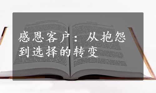 感恩客户：从抱怨到选择的转变