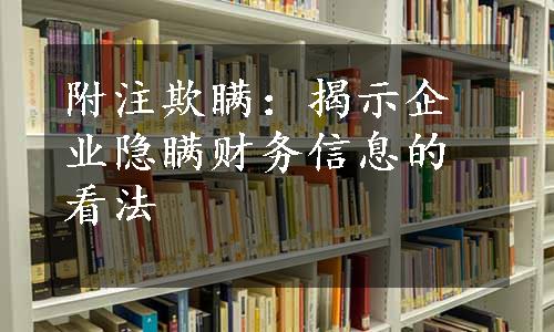 附注欺瞒：揭示企业隐瞒财务信息的看法