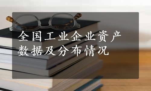 全国工业企业资产数据及分布情况