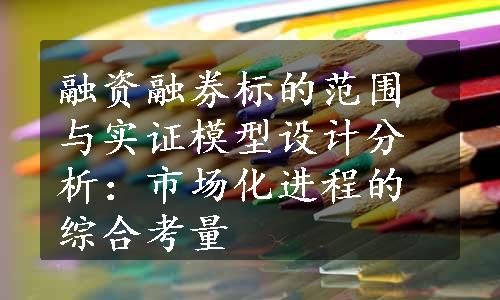 融资融券标的范围与实证模型设计分析：市场化进程的综合考量