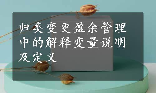 归类变更盈余管理中的解释变量说明及定义