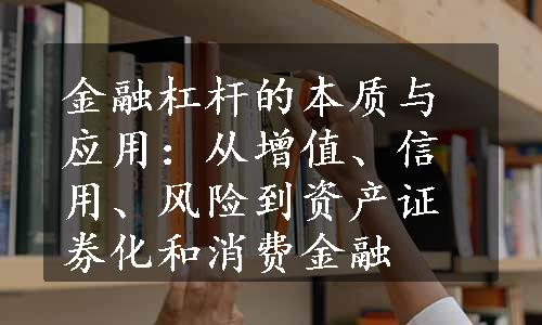 金融杠杆的本质与应用：从增值、信用、风险到资产证券化和消费金融