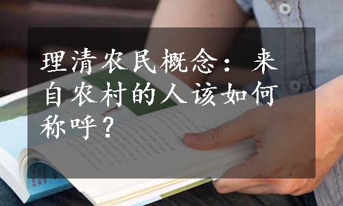 理清农民概念：来自农村的人该如何称呼？