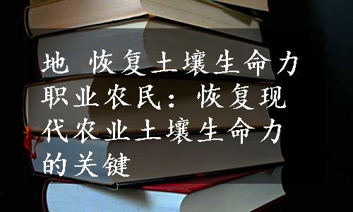 地 恢复土壤生命力职业农民：恢复现代农业土壤生命力的关键