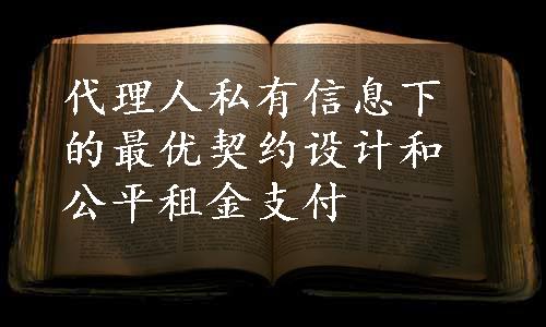 代理人私有信息下的最优契约设计和公平租金支付